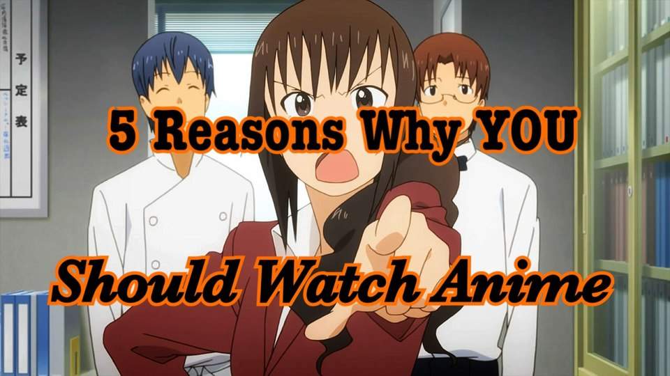 5 Reasons Why You Should Watch Anime Anime Amino